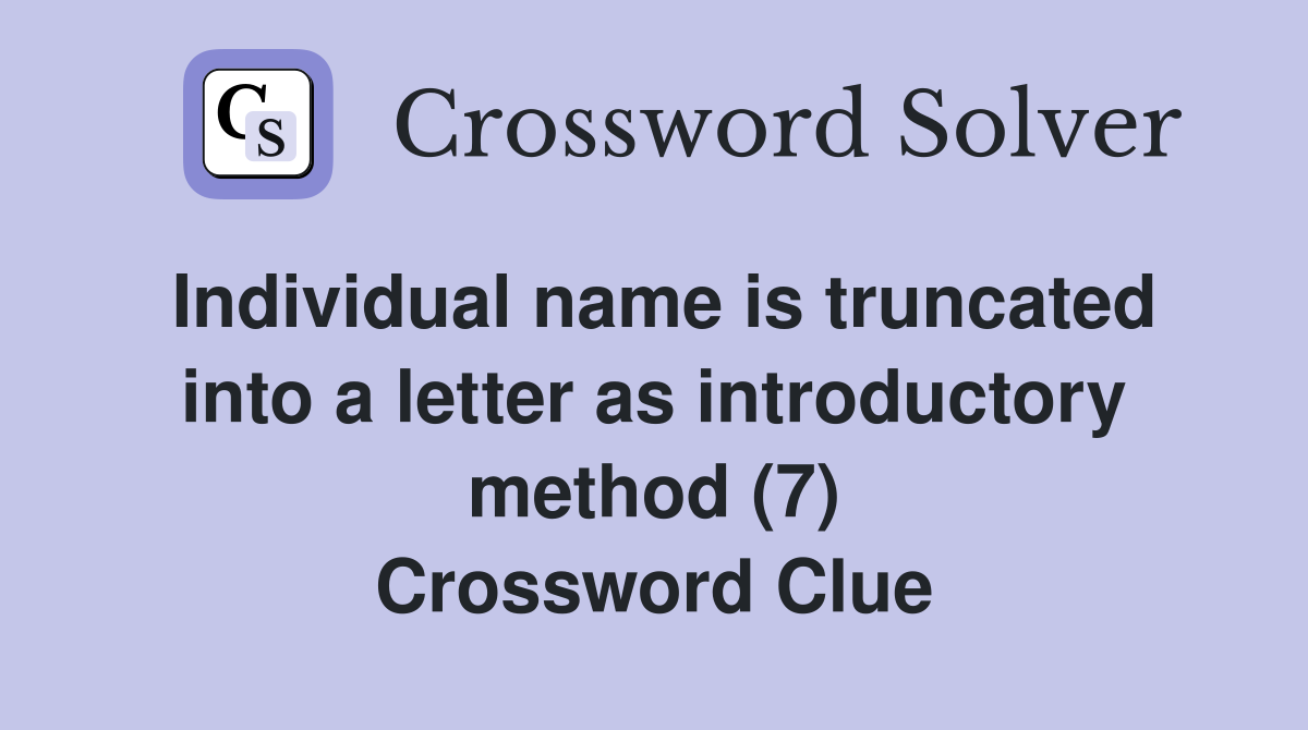 Individual name is truncated into a letter as introductory method (7) Crossword Clue