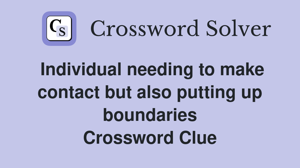 Individual needing to make contact but also putting up boundaries Crossword Clue