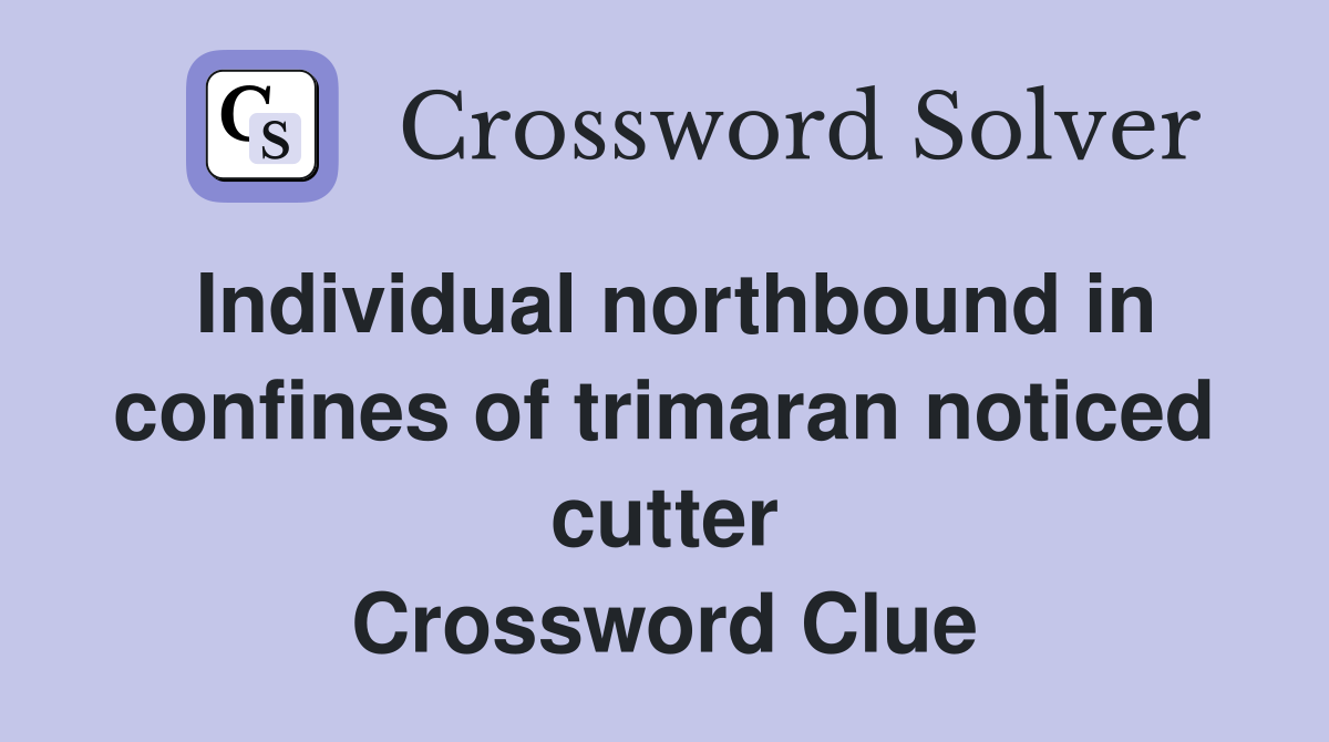 Individual northbound in confines of trimaran noticed cutter Crossword Clue