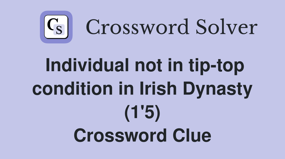 Individual not in tip-top condition in Irish Dynasty (1'5) Crossword Clue