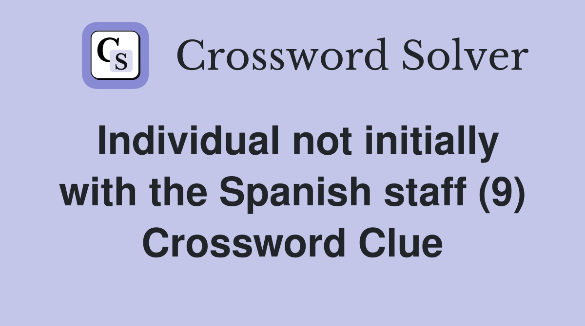 Individual not initially with the Spanish staff (9) Crossword Clue