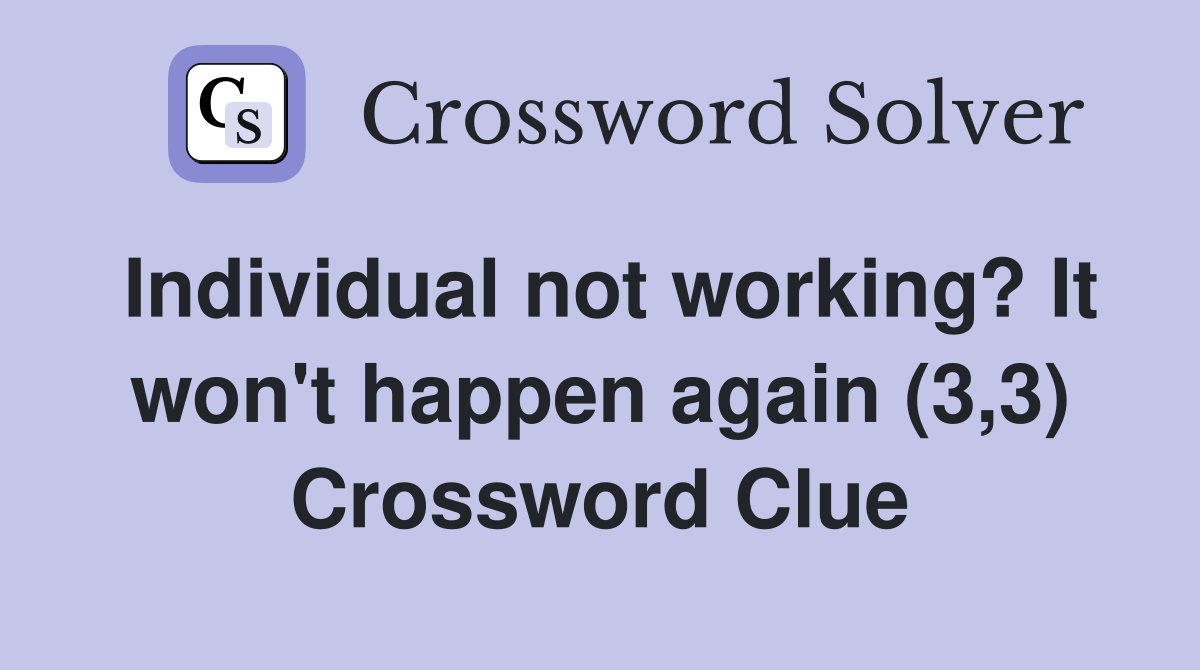 Individual not working? It won't happen again (3,3) Crossword Clue