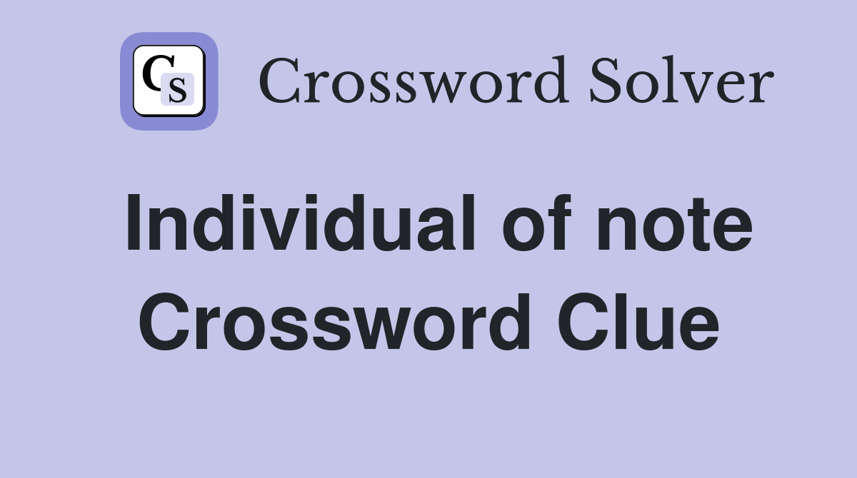 Individual of note Crossword Clue