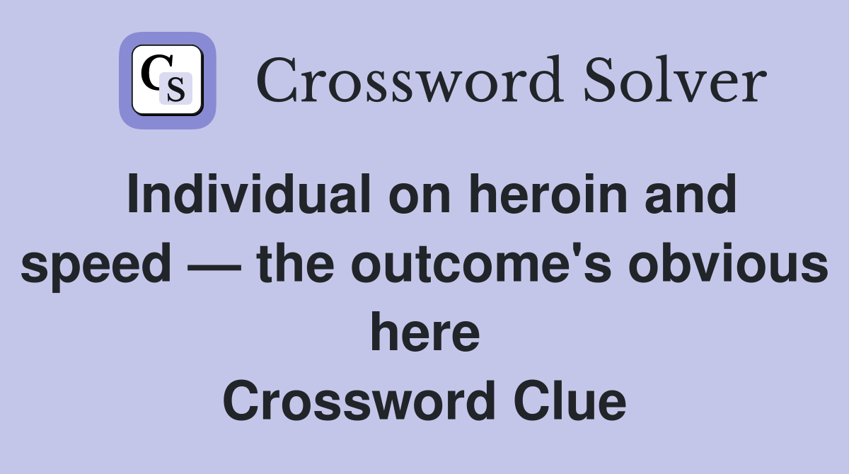 Individual on heroin and speed — the outcome's obvious here Crossword Clue