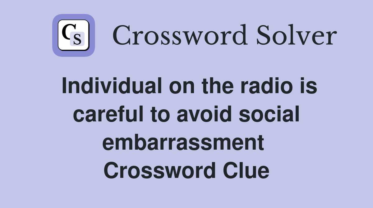 Individual on the radio is careful to avoid social embarrassment  Crossword Clue