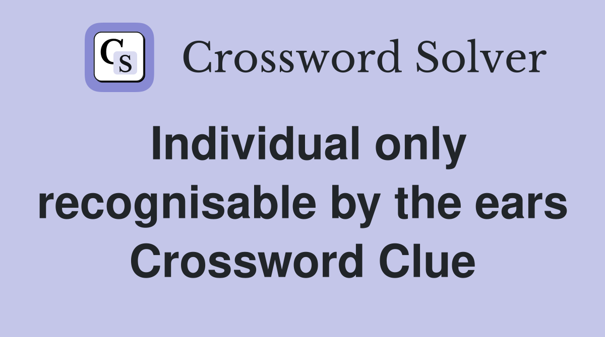 Individual only recognisable by the ears Crossword Clue