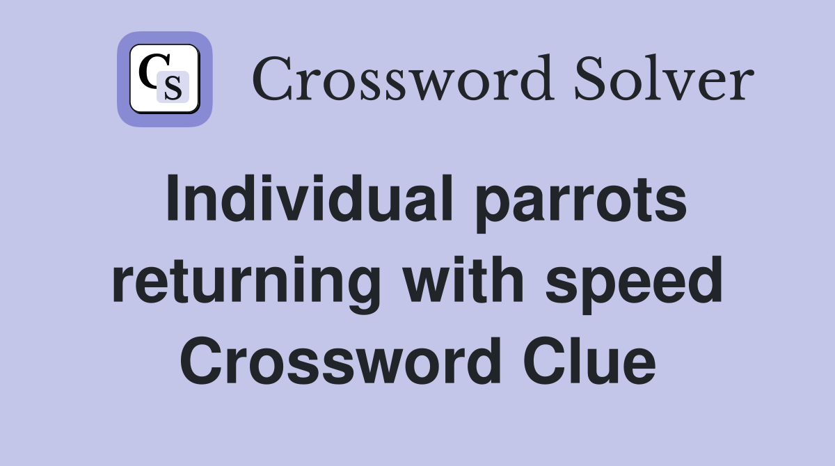 Individual parrots returning with speed Crossword Clue