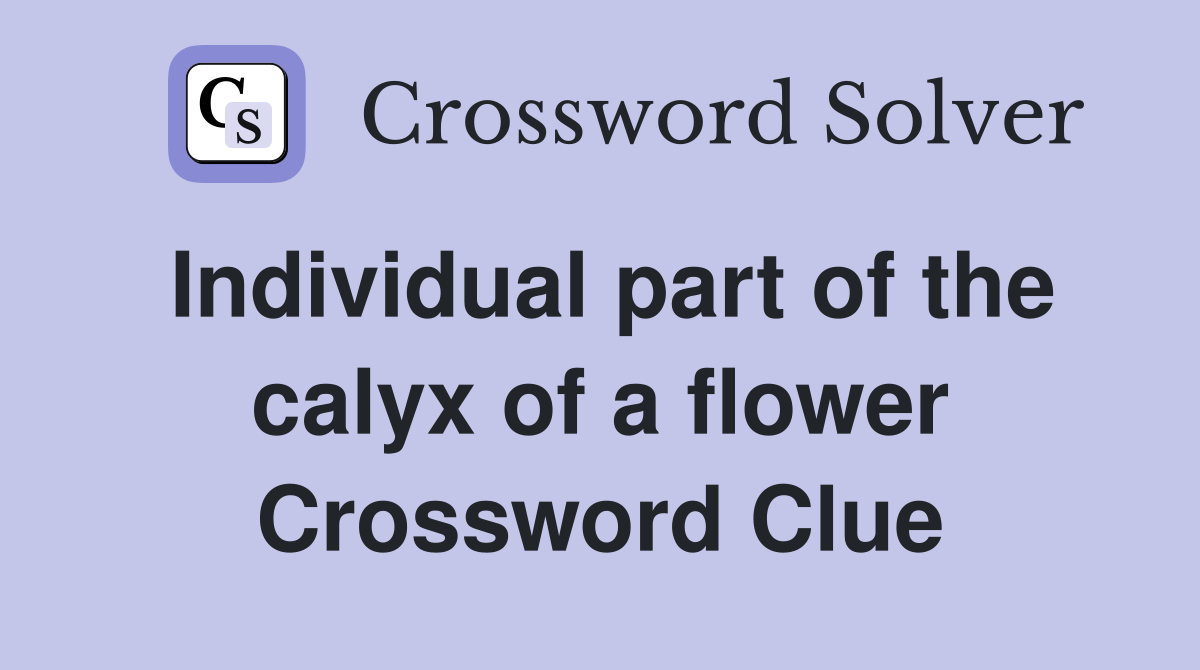 Individual part of the calyx of a flower Crossword Clue
