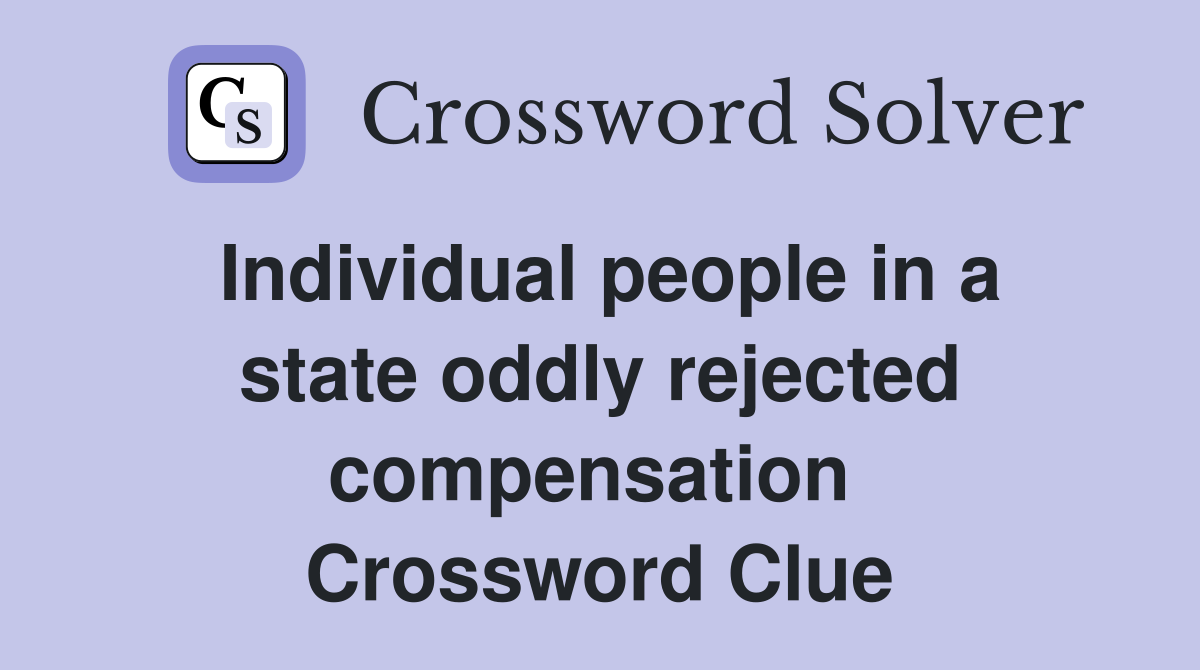 Individual people in a state oddly rejected compensation  Crossword Clue