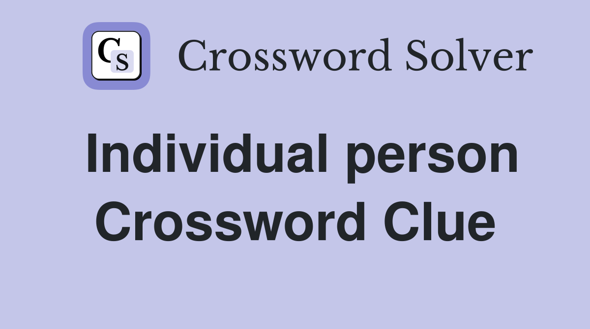 Individual person Crossword Clue