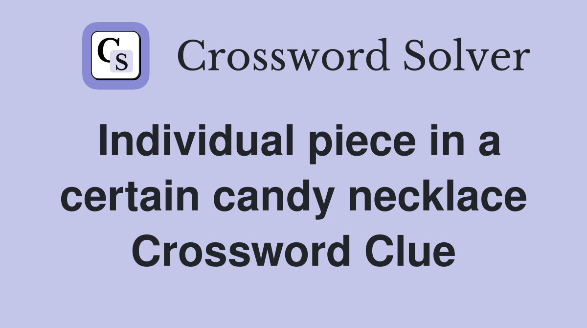 Individual piece in a certain candy necklace Crossword Clue