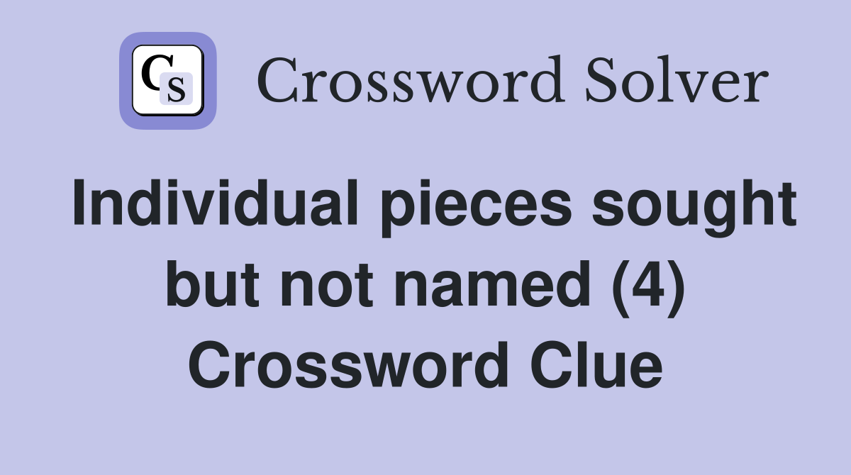 Individual pieces sought but not named (4) Crossword Clue