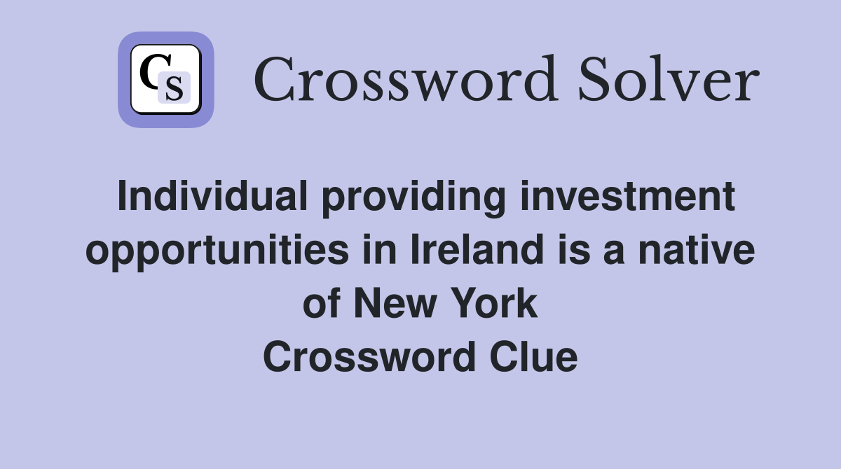 Individual providing investment opportunities in Ireland is a native of New York Crossword Clue