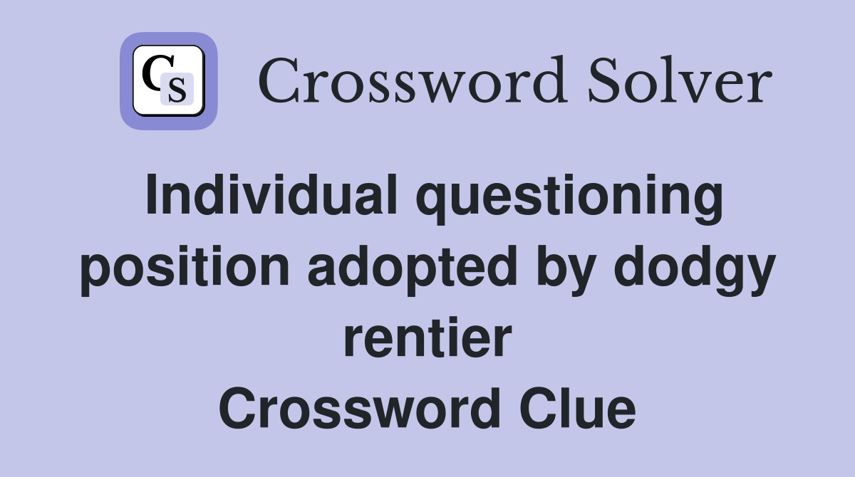 Individual questioning position adopted by dodgy rentier Crossword Clue