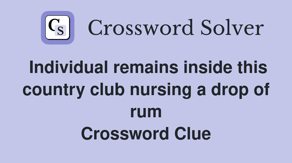 Individual remains inside this country club nursing a drop of rum Crossword Clue