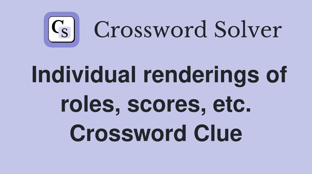 Individual renderings of roles, scores, etc. Crossword Clue