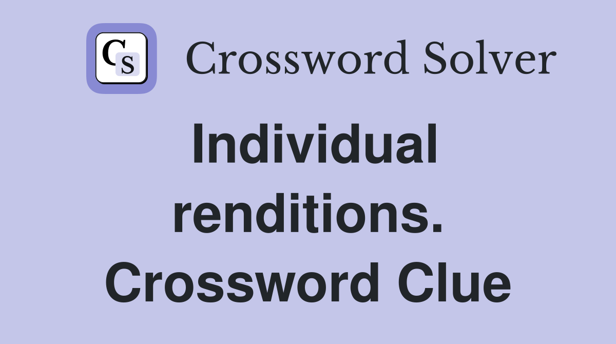 Individual renditions. Crossword Clue