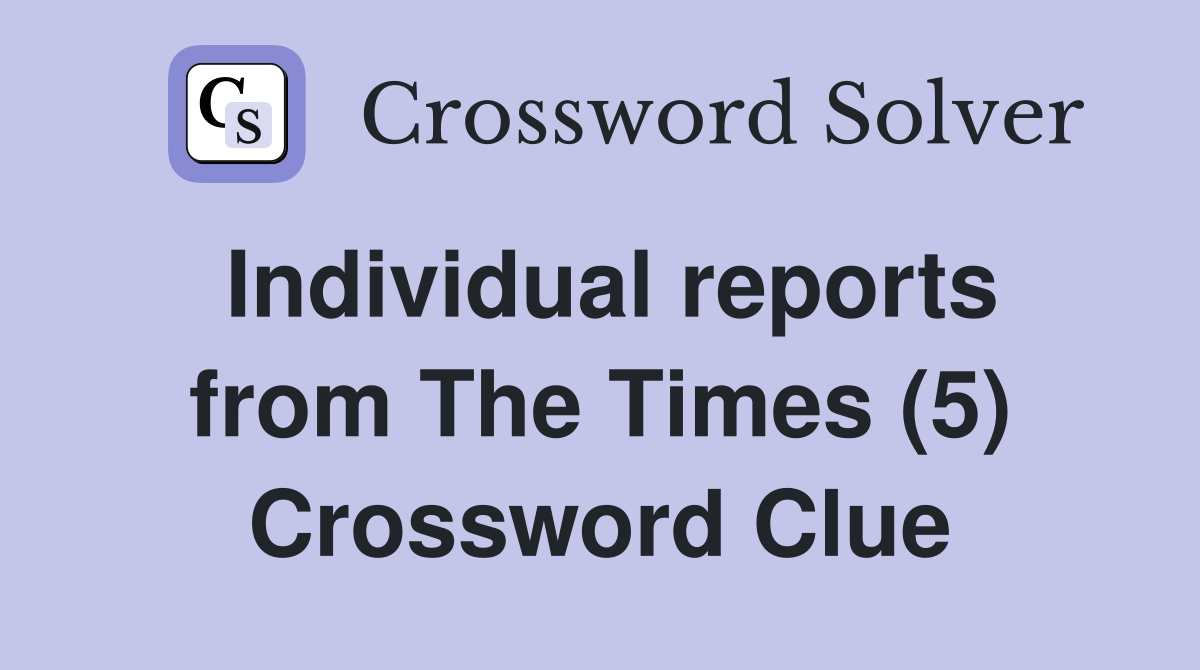 Individual reports from The Times (5) Crossword Clue