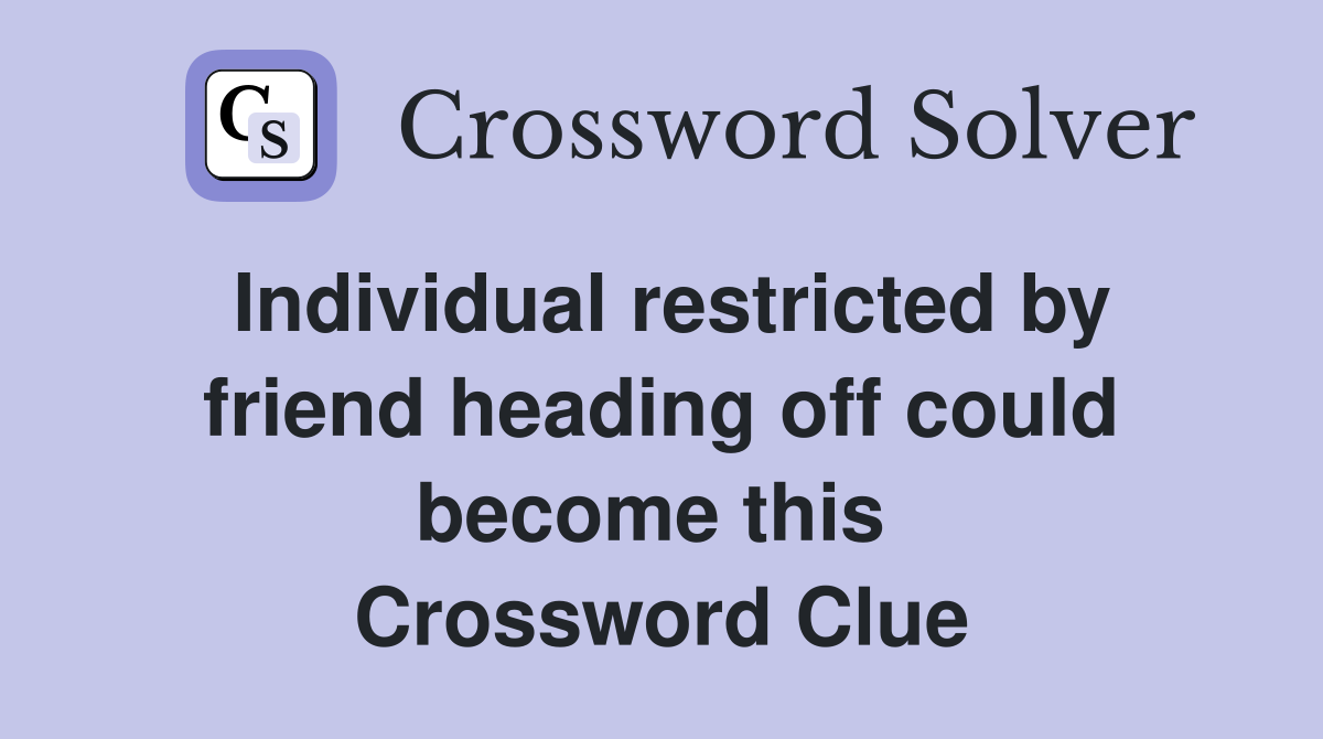 Individual restricted by friend heading off could become this  Crossword Clue