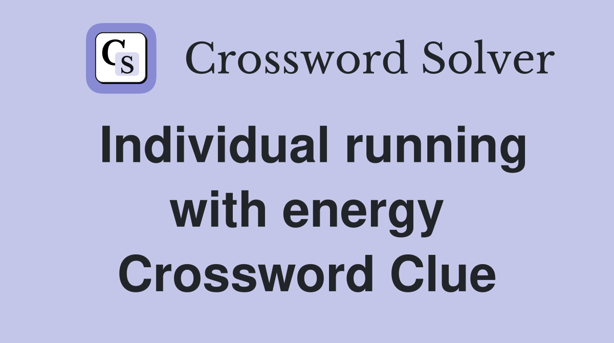 Individual running with energy Crossword Clue