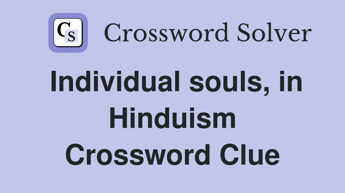 Individual souls, in Hinduism Crossword Clue