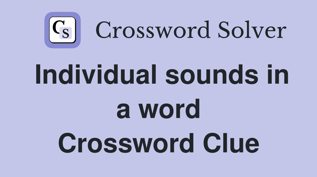 Individual sounds in a word Crossword Clue