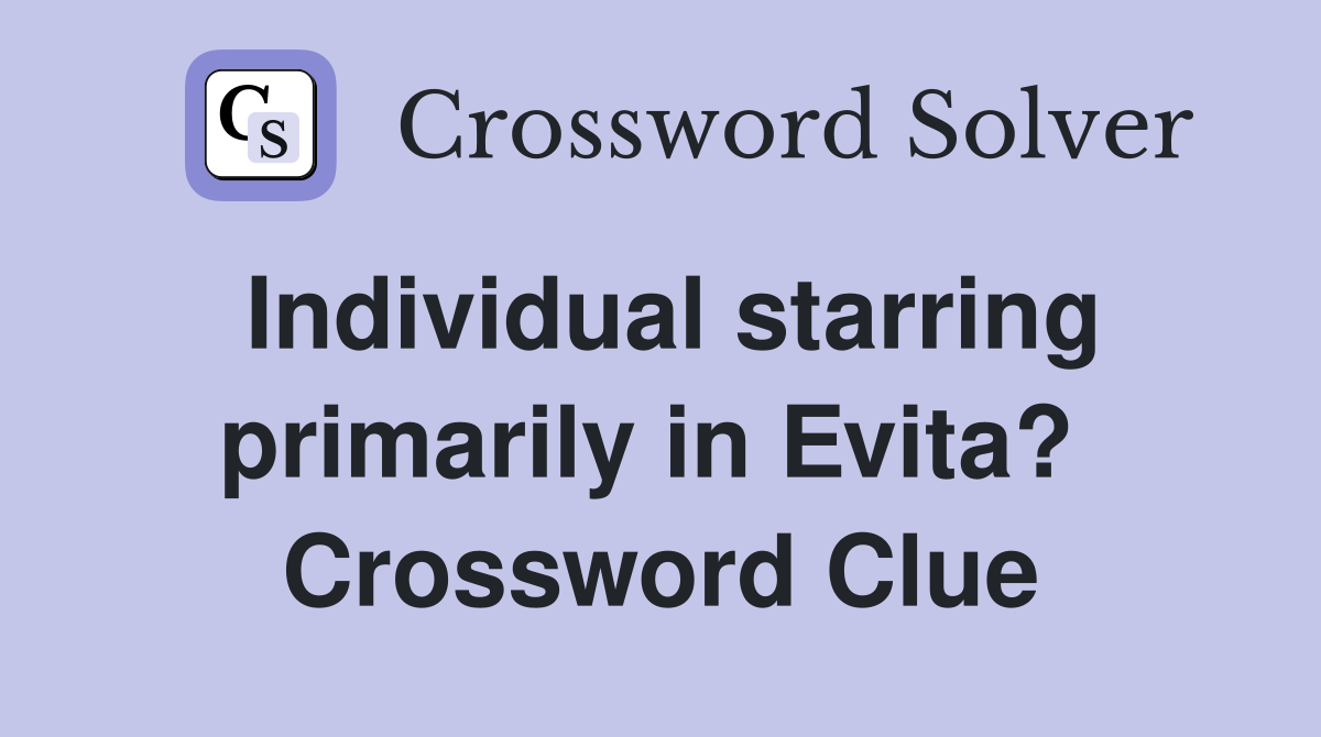 Individual starring primarily in Evita?  Crossword Clue