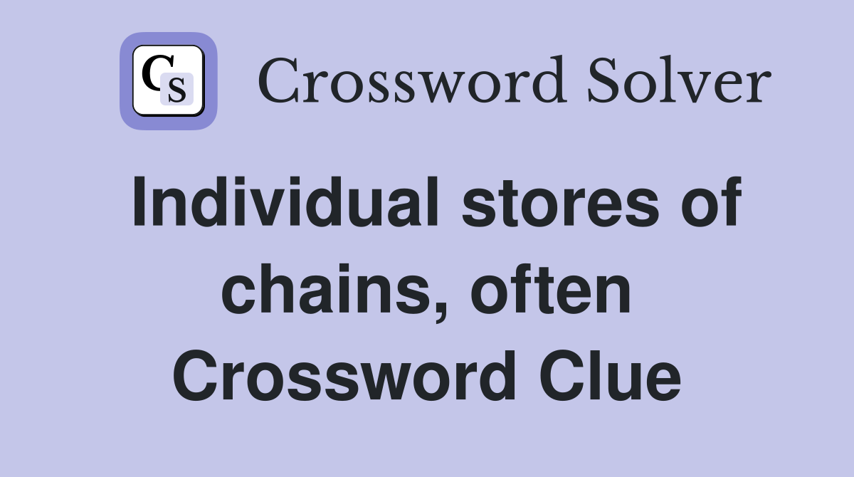 Individual stores of chains, often Crossword Clue