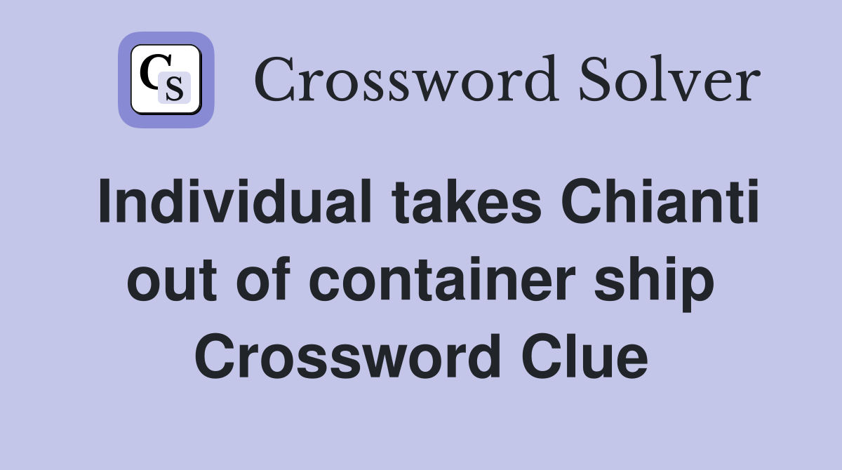 Individual takes Chianti out of container ship Crossword Clue