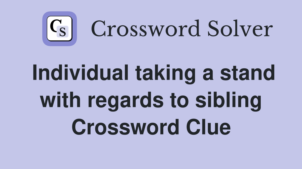 Individual taking a stand with regards to sibling Crossword Clue