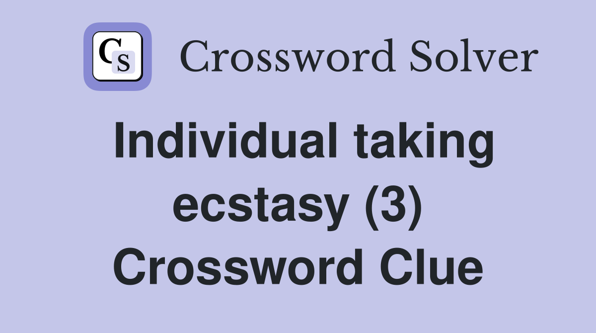 Individual taking ecstasy (3) Crossword Clue