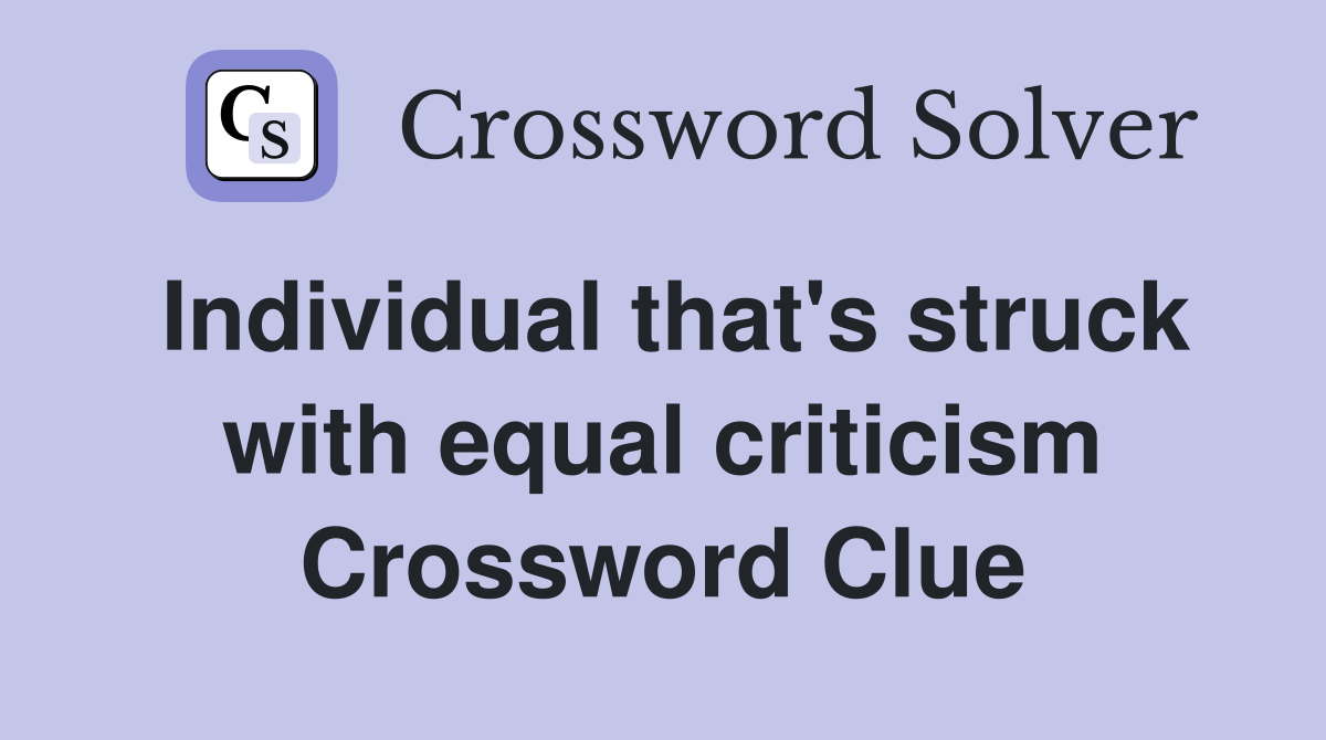 Individual that's struck with equal criticism Crossword Clue