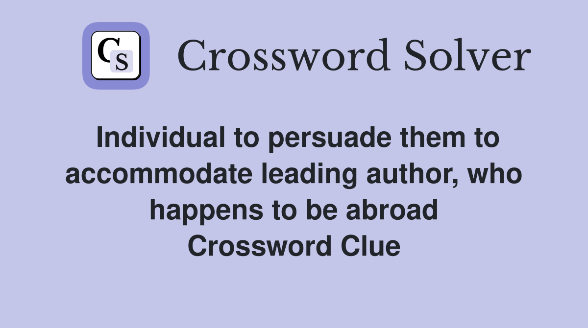 Individual to persuade them to accommodate leading author, who happens to be abroad Crossword Clue