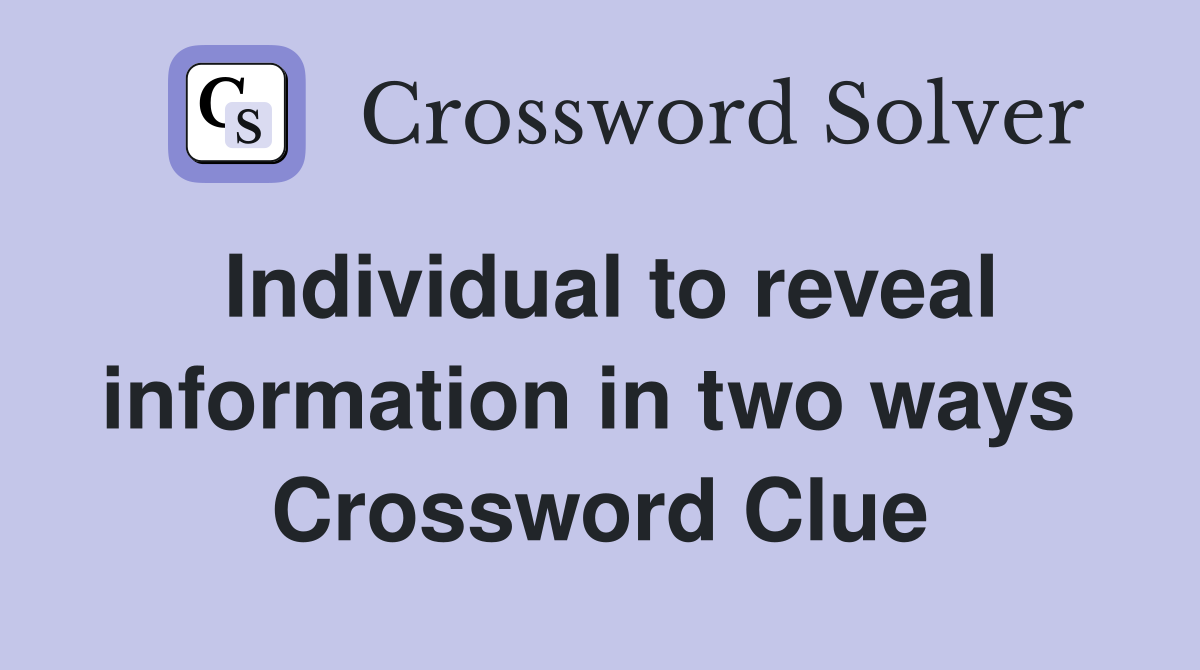 Individual to reveal information in two ways  Crossword Clue