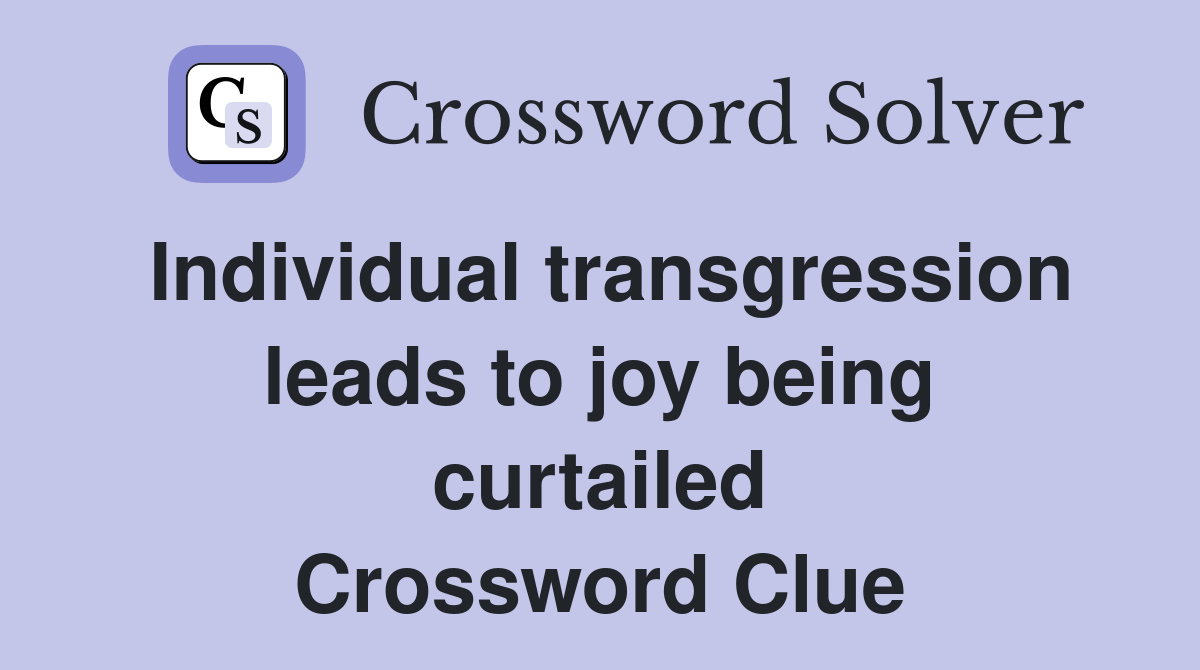 Individual transgression leads to joy being curtailed Crossword Clue