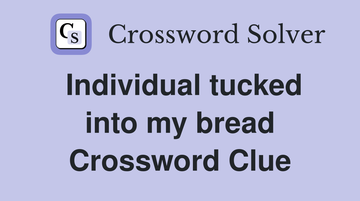 Individual tucked into my bread Crossword Clue