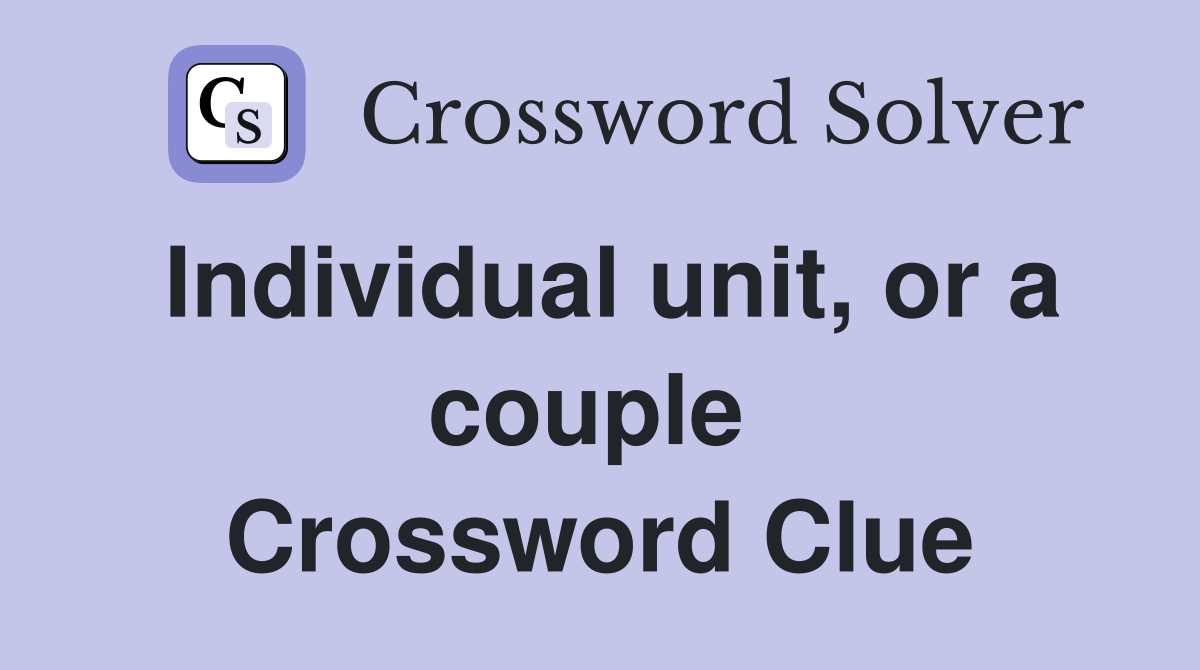 Individual unit, or a couple  Crossword Clue
