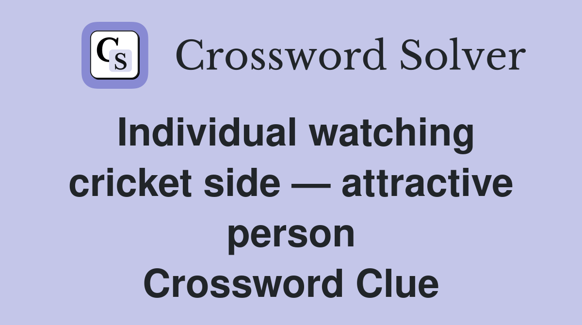 Individual watching cricket side — attractive person Crossword Clue