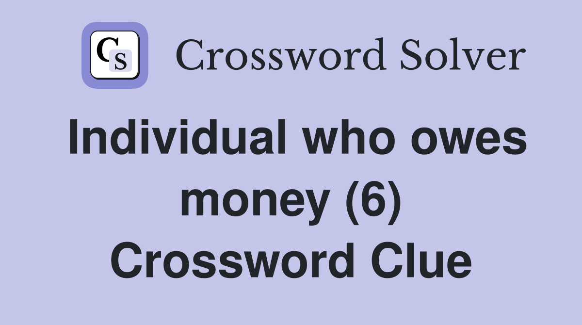 Individual who owes money (6) Crossword Clue