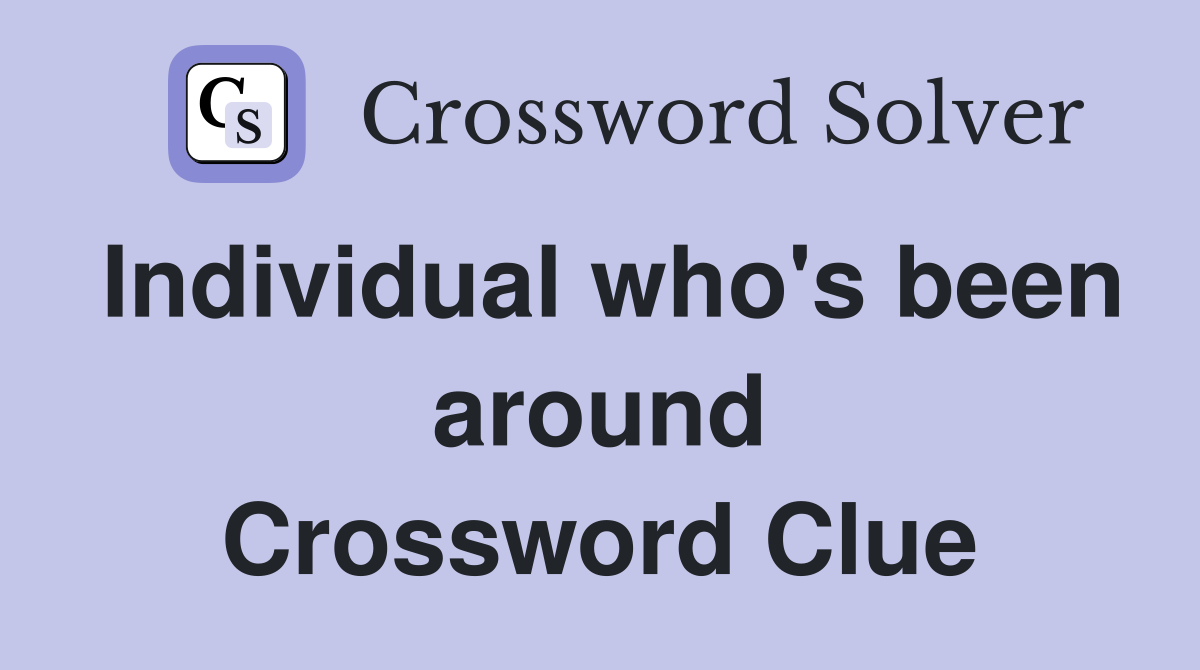 Individual who's been around Crossword Clue