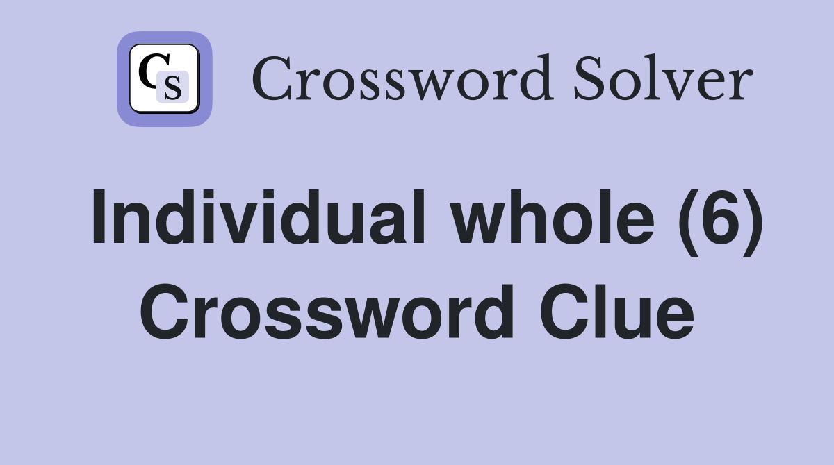 Individual whole (6) Crossword Clue