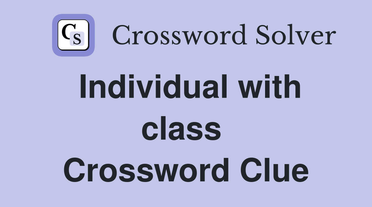 Individual with class  Crossword Clue