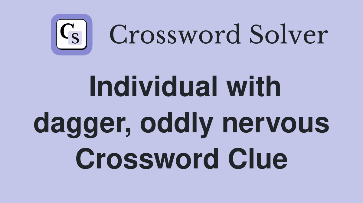 Individual with dagger, oddly nervous Crossword Clue