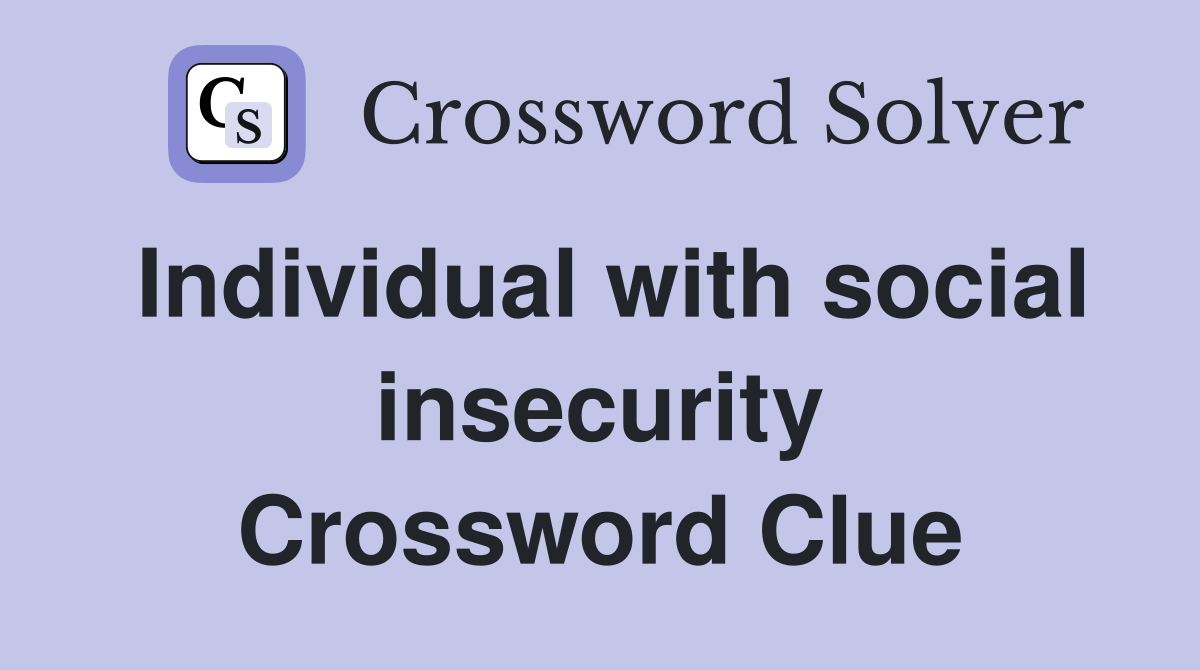 Individual with social insecurity Crossword Clue