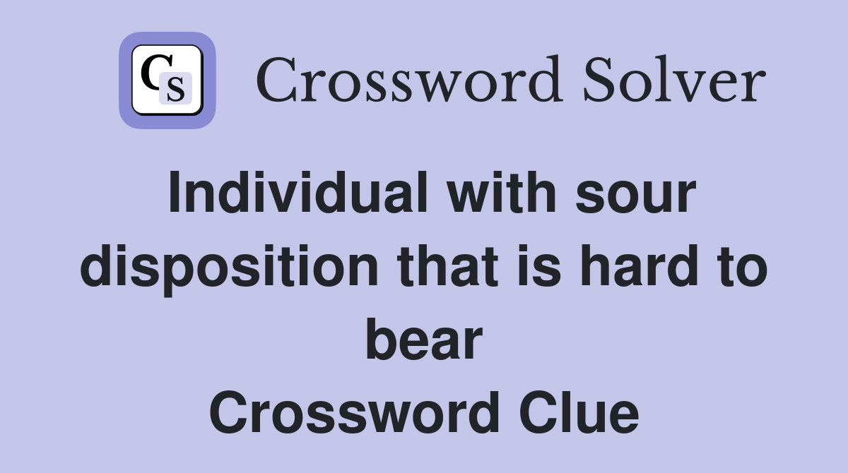 Individual with sour disposition that is hard to bear Crossword Clue