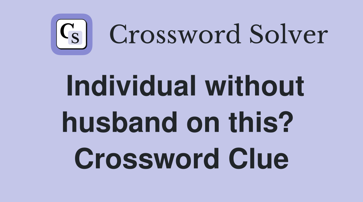 Individual without husband on this?  Crossword Clue