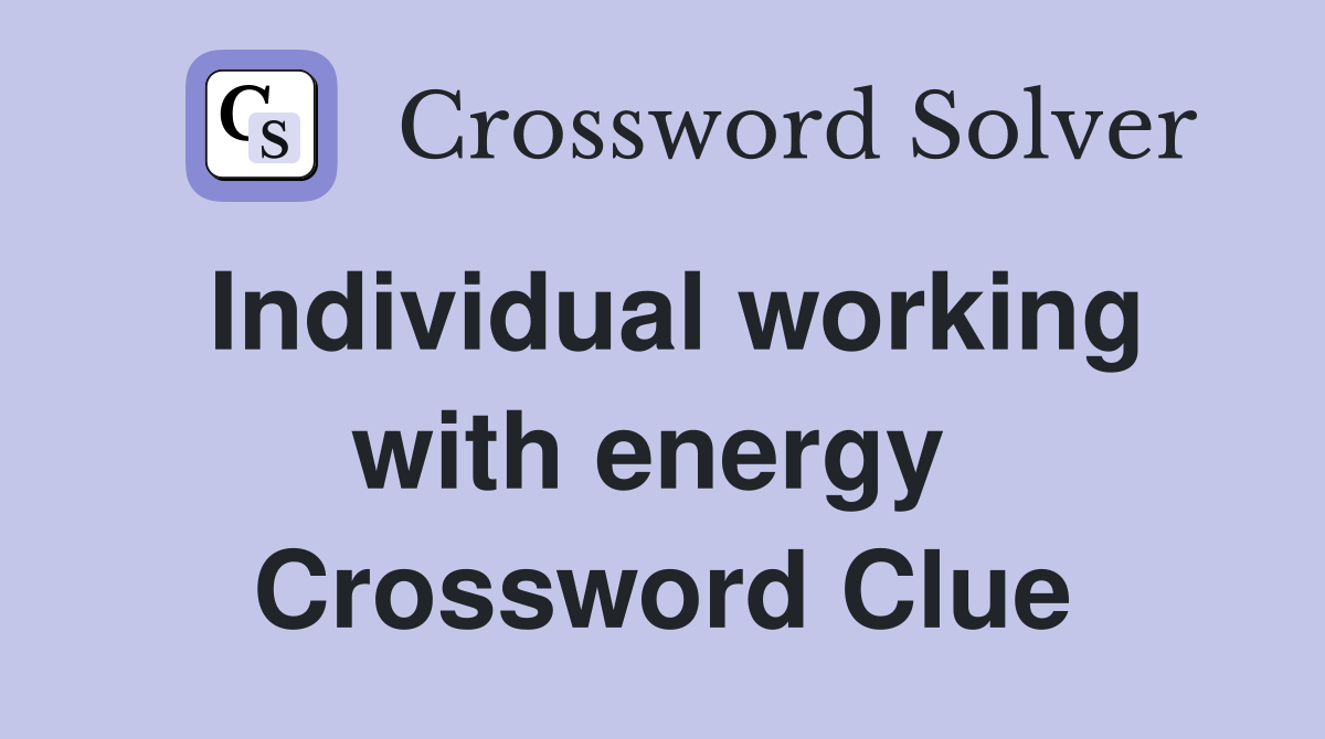 Individual working with energy  Crossword Clue