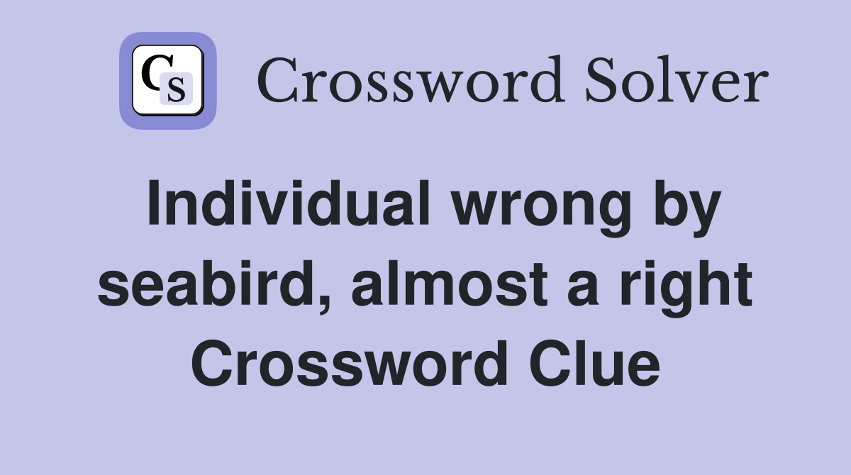 Individual wrong by seabird, almost a right Crossword Clue