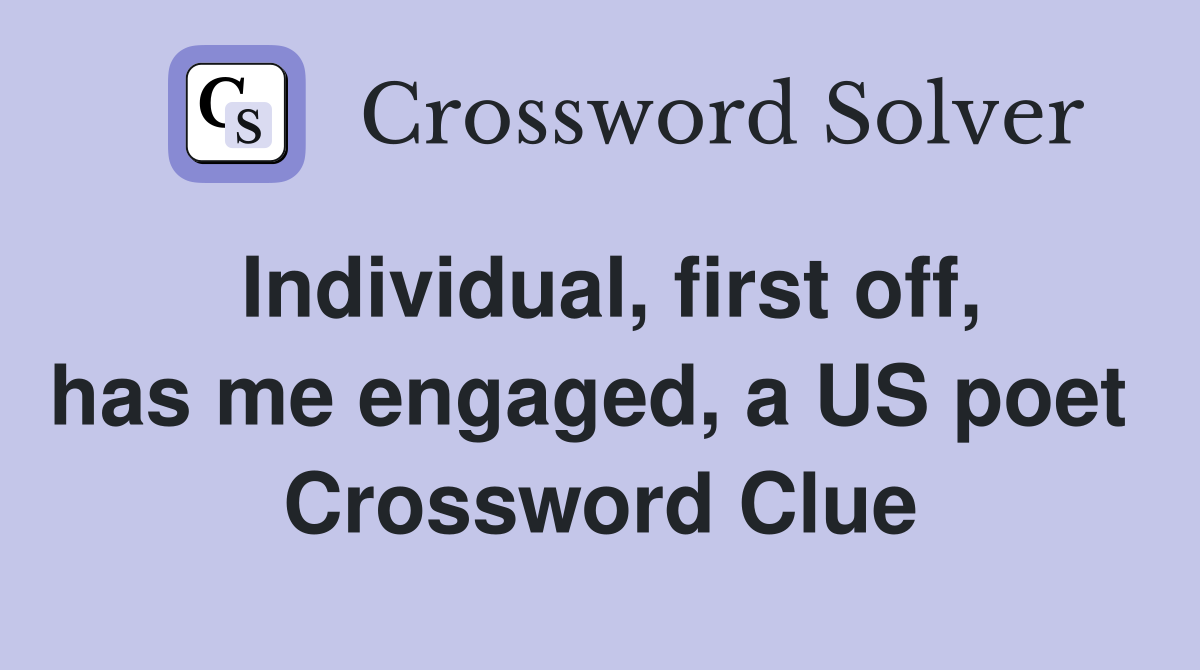 Individual, first off, has me engaged, a US poet  Crossword Clue