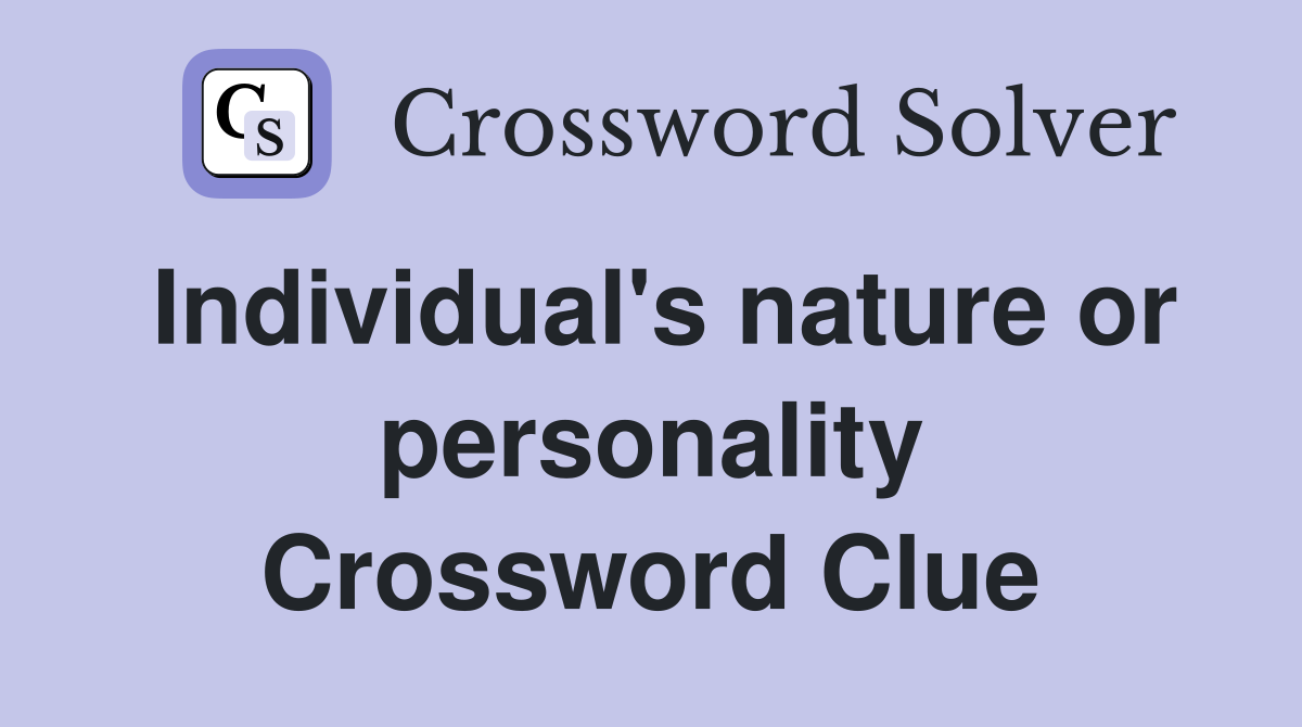 Individual's nature or personality Crossword Clue